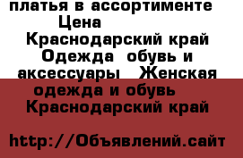 платья в ассортименте › Цена ­ 300-500 - Краснодарский край Одежда, обувь и аксессуары » Женская одежда и обувь   . Краснодарский край